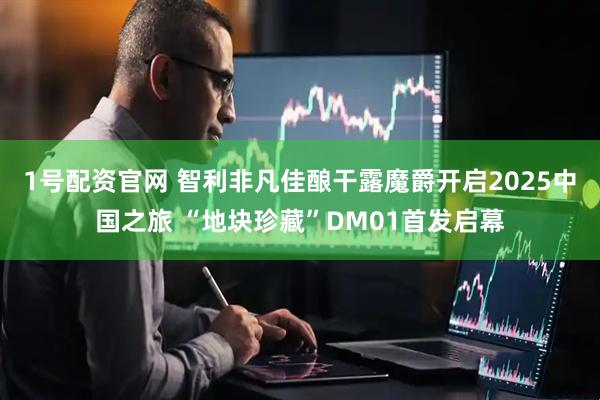 1号配资官网 智利非凡佳酿干露魔爵开启2025中国之旅 “地块珍藏”DM01首发启幕